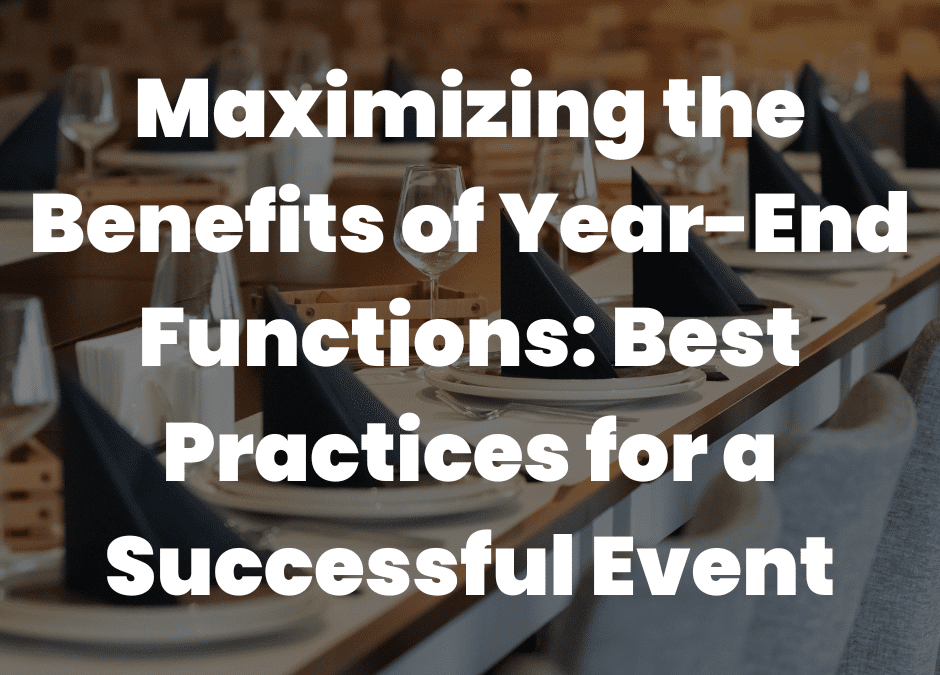 Maximizing the Benefits of Year-End Functions: Best Practices for a Successful Event